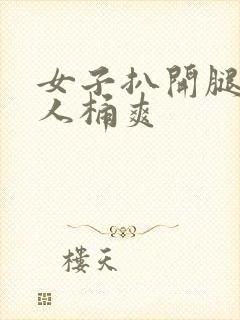 女子扒开腿让男人桶爽