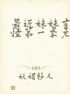 最近妹妹有点奇怪第一季免费观看动漫全集