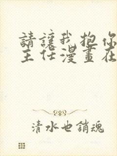 请让我抱你古高主任漫画在线观看