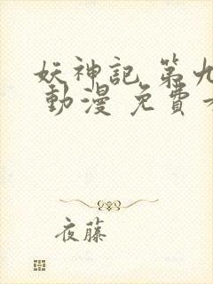 妖神记 第九季 动漫 免费看封面