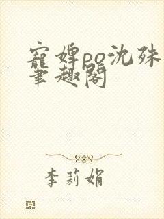 宠婢po沈殊辞笔趣阁