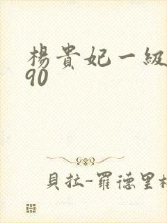 杨贵妃一级淫片90