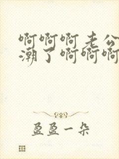 啊啊啊老公要高潮了啊啊啊