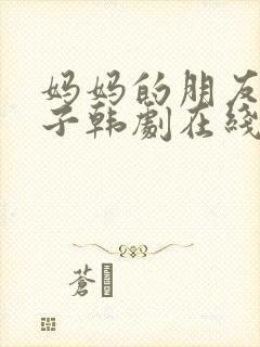 妈妈的朋友的儿子韩剧在线观看