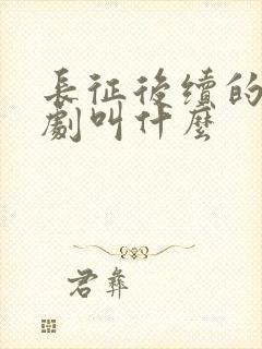 长征后续的电视剧叫什么