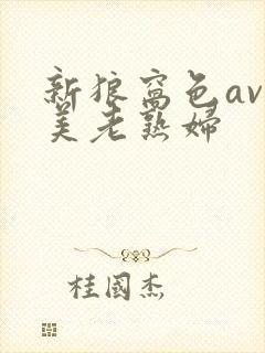 新狼窝色av欧美老熟妇