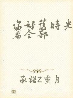 你好旧时光番外篇全部