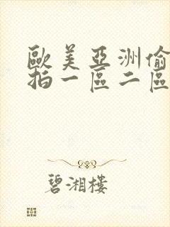 欧美亚洲偷拍自拍一区二区