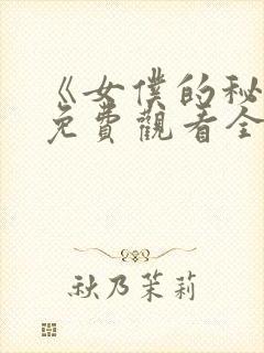 《女仆的秘密》免费观看全集动漫