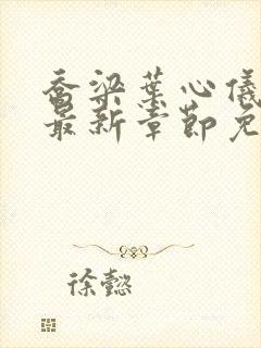 乔梁叶心仪超前最新章节免费阅读