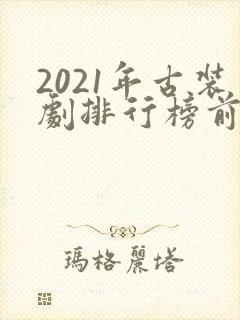 2021年古装剧排行榜前十名封面