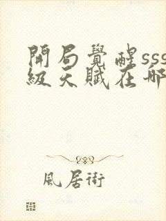 开局觉醒sss级天赋在哪看全部章节