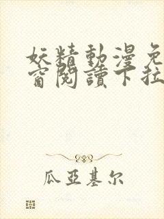 妖精动漫免费弹窗阅读下拉式