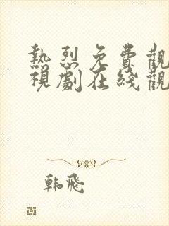 热烈免费观看电视剧在线观看全集