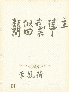类似我从主神空间回来了