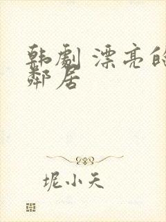 韩剧 漂亮的女邻居