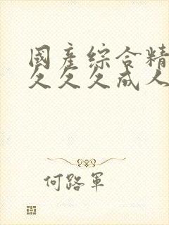 国产综合精品久久久久成人av