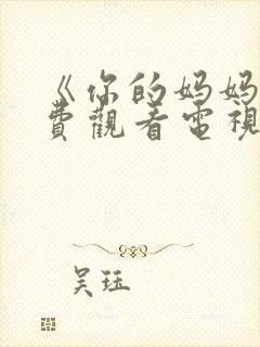 《你的妈妈》免费观看电视剧