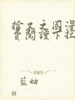 拾又之国漫画免费阅读下拉式