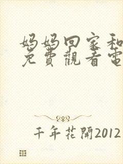 妈妈回家和儿子免费观看电视剧最新