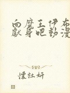 向魔王伊布罗贾献身吧动漫全集免费