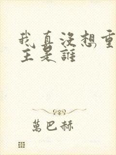 我真没想重生女主是谁