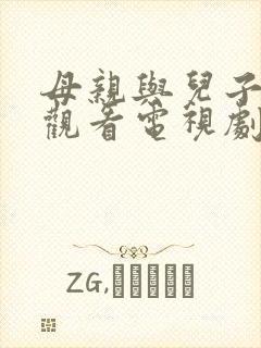 母亲与儿子免费观看电视剧最新章节