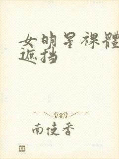 女明星裸体秘无遮挡