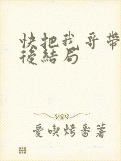 快把我哥带走最后结局封面