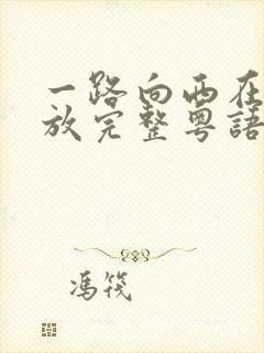 一路向西在线播放完整粤语