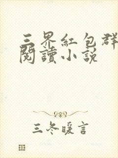 三界红包群免费阅读小说