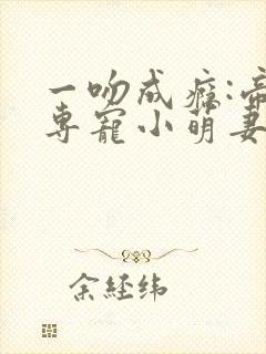 一吻成瘾:帝少专宠小萌妻