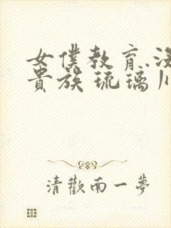 女仆教育.没落贵族 琉璃川椿 2