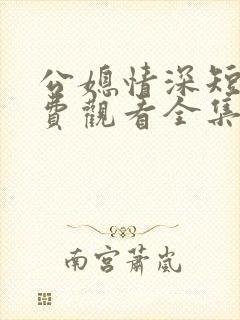 公媳情深短剧免费观看全集完整版