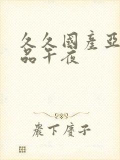 久久国产亚洲精品午夜