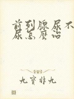 前列腺尿不下来尿怎么治