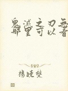 鬼灭之刃无限城哪里可以看