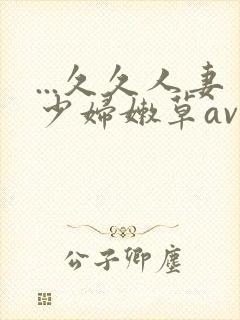 ...久久人妻少妇嫩草av蜜桃