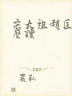 宋太祖赵匡胤怎么读