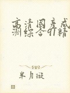 高清国产成人亚洲综合91精品