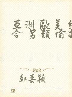 亚洲 欧美 综合 另类 偷拍