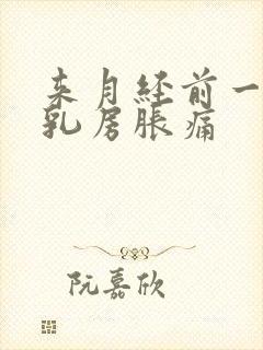 来月经前一个周乳房胀痛