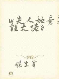 w夫人她竟是全能大佬》