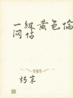 一级黄色伦理片网站