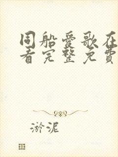 同船爱歌在线观看完整免费高清