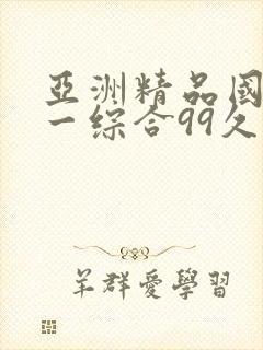 亚洲精品国产第一综合99久久