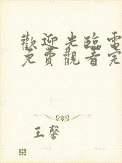 欢迎光临电视剧免费观看完整版