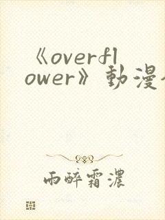 《overflower》动漫全集免费观看封面