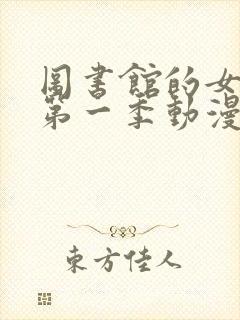 图书馆的女朋友第一季动漫免费观看