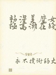 动漫美魔女的究极高潮在线观看